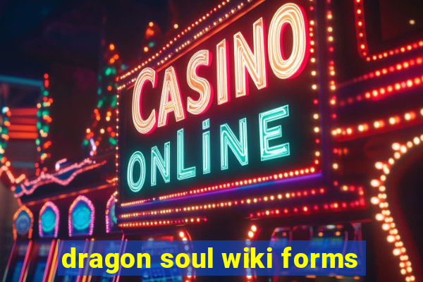 dragon soul wiki forms